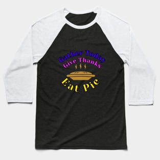 Gather together give thanks eat pie Baseball T-Shirt